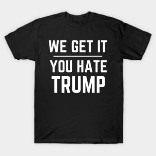 We Get It You Hate Trump Donald Trump 2020 T-Shirt